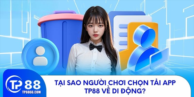 Tại sao người chơi chọn tải app TP88 về di động?